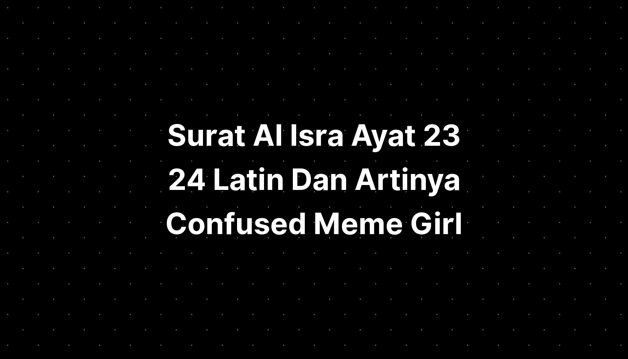 Surat Al Isra Ayat 23 24 Latin Dan Artinya Confused Meme Girl - IMAGESEE